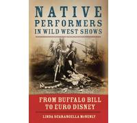 Native Performers in Wild West Shows: From Buffalo Bill to Euro Disney - M...