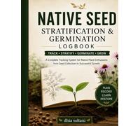 Native Seed Stratification & Germination Logbook: A Complete Tracking System for Native Plant Seeds from Collection to Successful Growth