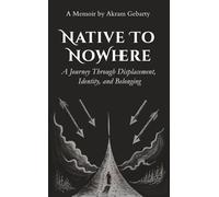 Native to Nowhere: A Memoir of Survival, Identity, and Finding Home: A Powerful True Story of Resilience, and Self-Discovery Across Borders