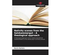 Nativity scenes from the Salzkammergut - A theological approach: A theological approach and a creative educational implementation of the nativity play in primary schools
