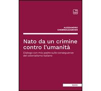 Nato da un crimine contro l'umanità. Dialogo con mio padre sulle conseguenze del colonialismo italiano