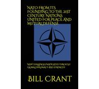 NATO FROM ITS FOUNDING TO THE 21ST CENTURY: NATIONS UNITED FOR PEACE AND MUTUAL DEFENSE: NEW CHALLENGES NAVIGATED THROUGH GLOBAL DIPLOMACY AND STRENGTH