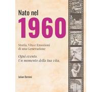 Nato nel 1960: Storia, Vita e Emozioni di una Generazione