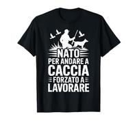 Nato per Andare a Caccia Forzato a Lavorare Maglietta