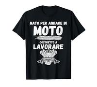 Nato Per Andare In Moto Costretto A Lavorare Maglietta