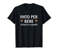 Nato Per Bere Costretto A Lavorare Maglietta