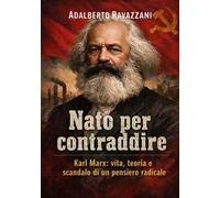 Nato per contraddire. Karl Marx: vita, teoria e scandalo di un pensiero radicale