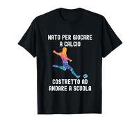 Nato per giocare a calcio Costretto ad andare a scuola Maglietta