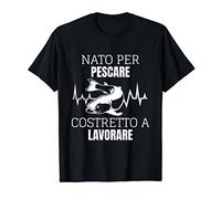 Nato Per Pescare Costretto A Lavorare Pescatore Divertente Maglietta