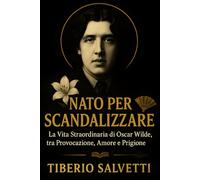 NATO PER SCANDALIZZARE: La Vita Straordinaria di Oscar Wilde, tra Provocazione, Amore e Prigione