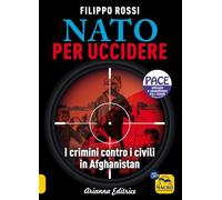 Libri Filippo Rossi - Nato Per Uccidere. I Crimini Contro I Civili In Afghanista
