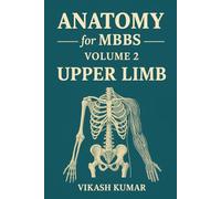 natomy for MBBS - Volume 2: Upper Limb: Complete Guide to Osteology, Joints, Muscles, Nerves, Vessels, Surface Marking & Clinical Anatomy for Medical Students