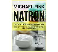 Natron: The Natural Problem Solver: 300+ DIY Tips for Cleaning, Skincare, and Garden Care