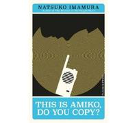 Natsuko Imamura This is Amiko, Do You Copy? (Tascabile) Japanese Novellas