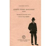 Natta,Giacomo. - Questo finirà banchiere, racconti.