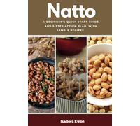 Natto: A Beginner's Quick Start Guide and 5-Step Action Plan, With Sample Recipes