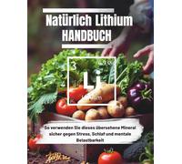 Natürlich Lithium Handbuch (Deutsche Ausgabe): So verwenden Sie dieses übersehene Mineral sicher gegen Stress, Schlaf und mentale Belastbarkeit