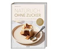 Natürlich ohne Zucker: Kuchen und Desserts mit natürlich süßen Zutaten. Früchte und Nüsse statt Zucker, Honig & Co. Das erste Backbuch ohne Zucker - 90 zuckerfreie Rezepte für alle, die es süß mögen.