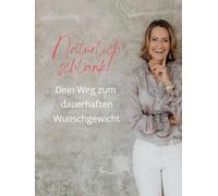 Natürlich schlank: Dein Weg zum dauerhaften Wunschgewicht