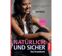 Natürlich und sicher - Das Praxisbuch: Verhütung oder Kinderwunsch: Die sichere hormonfreie Zykluskontrolle sensiplan