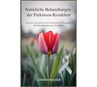Natürliche Behandlungen der Parkinson-Krankheit: Ursachen, Symptome und ganzheitliche Therapien, die Behandlungswege verändern
