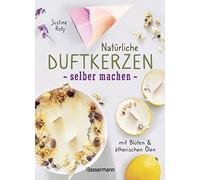 Natürliche Duftkerzen selber machen - mit Blüten & ätherischen Ölen: 12 Raumdüfte - 100 % biologisch aus veganem Wachs und Bienenwachs, Baumwolle und Holz
