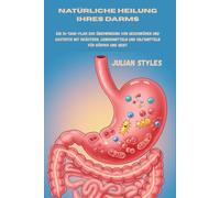 Natürliche Heilung Ihres Darms: Ein 14-Tage-Plan zur Überwindung von Geschwüren und Gastritis mit Kräutern, Lebensmitteln und Hilfsmitteln für Körper und Geist