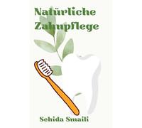 Natürliche Zahnpflege - Sanfte Zahnfee: „Sanfte Tipps für gesunde Zähne auf natürliche Weiss.“