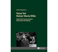 Natur Bei Rainer Maria Rilke: Wald, Park, Garten Und Ihre Literarische Darstellung
