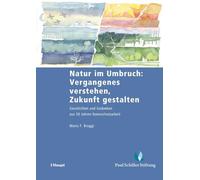 Natur im Umbruch: Vergangenes verstehen, Zukunft gestalten: Geschichten und Gedanken aus 50 Jahren Naturschutzarbeit