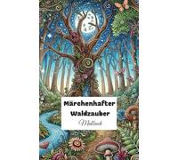 Natur Malbuch - Märchenhafter Waldzauber Ausmalbuch: über 70 mystische Ausmalbilder für Erwachsene und Kinder