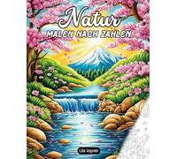 Natur Malen nach Zahlen: Entspannendes Ausmalbuch für Erwachsene, Jugendliche und Senioren - mit Wäldern, Bergen, Gärten, Wasserfällen und vielem mehr