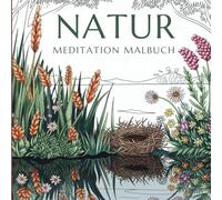 natur meditation malbuch: Für Erwachsene Eine Sammlung von Naturlandschaften, die den Geist beruhigen und die Kreativität anregen sollen.