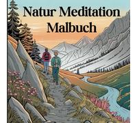 natur meditation malbuch: Für Erwachsene Eine Sammlung von Naturlandschaften, die den Geist beruhigen und die Kreativität anregen sollen.