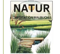 natur meditation malbuch: Für Erwachsene Eine Sammlung von Naturlandschaften, die den Geist beruhigen und die Kreativität anregen sollen.