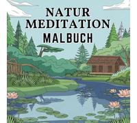 natur meditation malbuch: Für Erwachsene Eine Sammlung von Naturlandschaften, die den Geist beruhigen und die Kreativität anregen sollen.