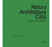 Natura architettura città. Riscrivere il «sacco di Palermo» - [Libria]