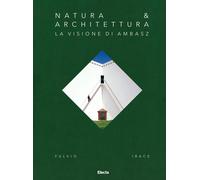 Natura & Architettura. La visione di Ambasz - Irace Fulvio
