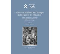 Natura e artificio nell'Europa del Seicento e Settecento. Artisti, conoscitori e scienziati tra osservazione, invenzione e diffusione del sapere