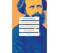 Natura e società. Scritti di geografia sovversiva - Reclus Élisée