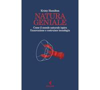 Libri Hamilton Kristy - Natura Geniale. Come Il Mondo Naturale Ispira Innovazion