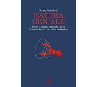Libri Hamilton Kristy - Natura Geniale. Come Il Mondo Naturale Ispira Innovazion