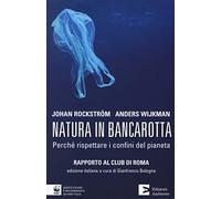 Natura in bancarotta. Perché rispettare i confini del pianeta. Rapporto al Club di Roma