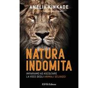 Natura indomita. Impariamo ad ascoltare la voce degli animali selvaggi