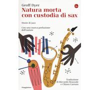 Natura morta con custodia di sax. Storie di jazz - Dyer Geoff
