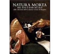 Natura morta del XVII e del XVIII secolo dalle collezioni dell'Accademia Carrara di Bergamo. Catalogo della mostra. Ediz. illustrata