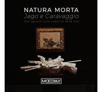 Natura morta Jago e Caravaggio. Due sguardi sulla caducità della