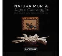 Natura morta Jago e Caravaggio. Due sguardi sulla caducità della vita