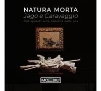 Natura morta Jago e Caravaggio. Due sguardi sulla caducità della vita