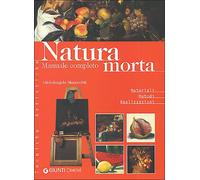 Natura morta. Manuale completo. Ediz. illustrata